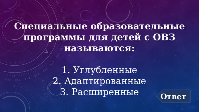 Специальные образовательные программы для детей с ОВЗ называются: 1. Углубленные 2. Адаптированные 3. Расширенные Ответ 