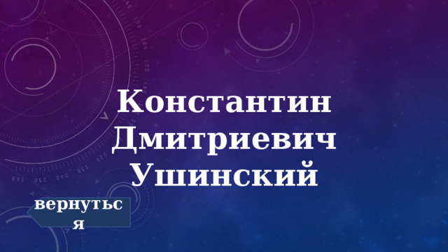 Константин Дмитриевич Ушинский вернуться 