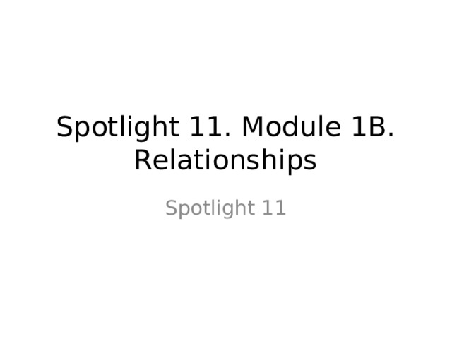 Spotlight 11. Module 1B. Relationships Spotlight 11 