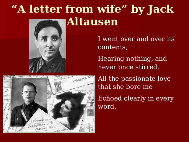 “ A letter from wife” by Jack Altausen   I went over and over its contents, Hearing nothing, and never once stirred. All the passionate love that she bore me Echoed clearly in every word.   