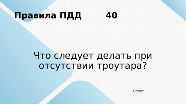 Правила ПДД 40 Что следует делать при отсутствии троутара? Ответ 