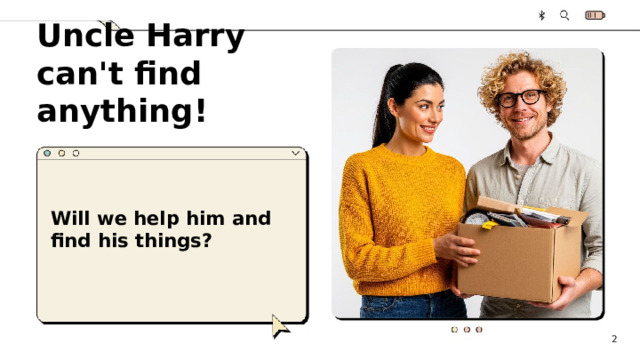  Uncle Harry can't find anything!  Will we help him and find his things?  2 