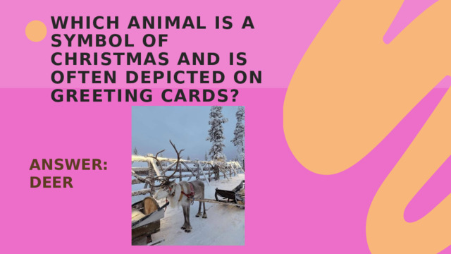 Which animal is a symbol of Christmas and is often depicted on greeting cards? ANSWER: DEER 