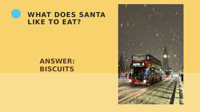 What does Santa like to eat? ANSWER: BISCUITS 