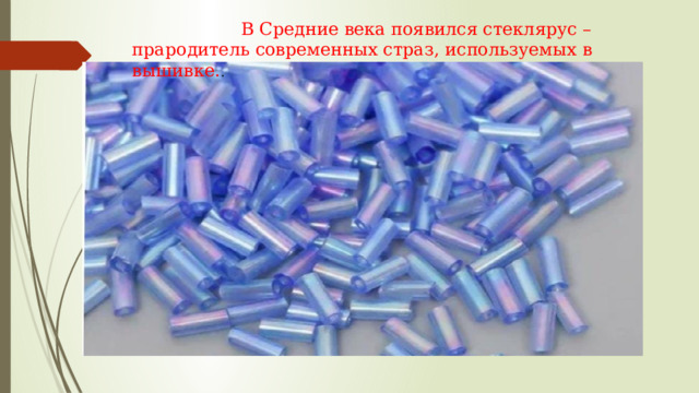  В Средние века появился стеклярус – прародитель современных страз, используемых в вышивке. . 