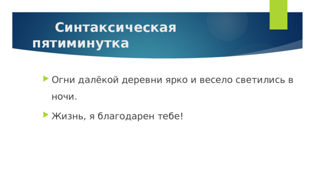  Синтаксическая пятиминутка Огни далёкой деревни ярко и весело светились в ночи. Жизнь, я благодарен тебе! 