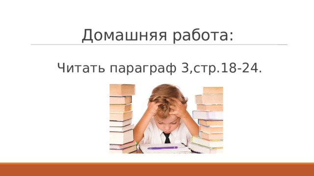 Домашняя работа: Читать параграф 3,стр.18-24. 
