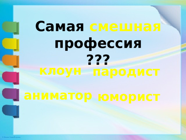 Самая смешная профессия  ??? клоун  пародист аниматор юморист 