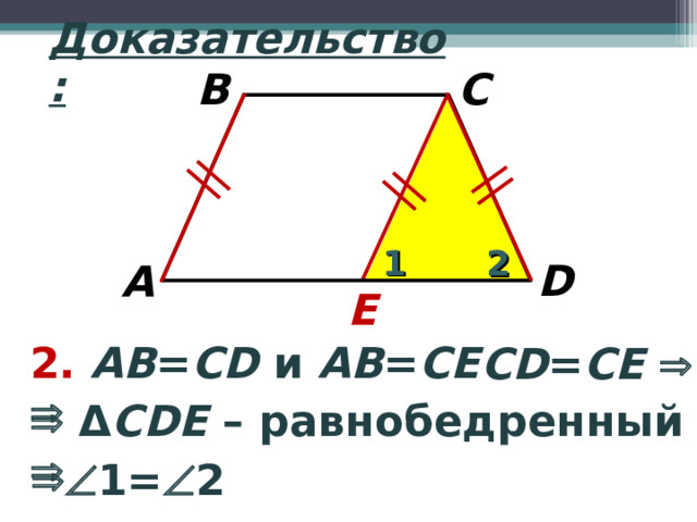 Доказательство: B C 1 2 D A E 2. АВ = CD и АВ = СЕ   CD = СЕ     Δ CD Е  – равнобедренный   1=  2 