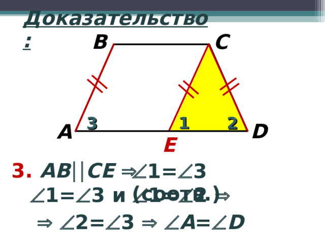 Доказательство: B C 1 2 3 D A E 3. АВ  C Е   1=  3 (соотв.)  1=  3 и  1=  2      2=  3    А =  D 