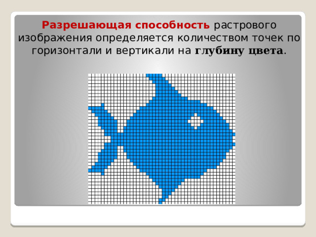 Разрешающая способность растрового изображения определяется количеством точек по горизонтали и вертикали на глубину цвета . 