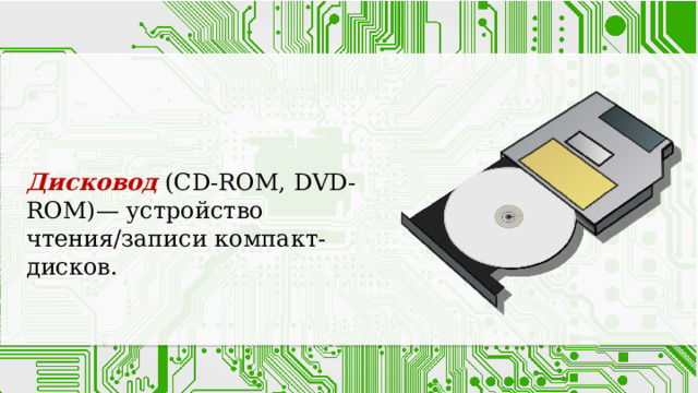 Дисковод (CD-ROM, DVD - ROM )—  устройство чтения/записи компакт-дисков . 
