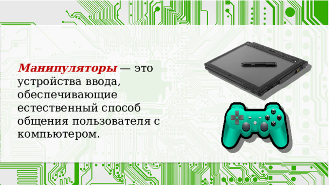 Манипуляторы — это устройства ввода, обеспечивающие естественный способ общения пользователя с компьютером. 