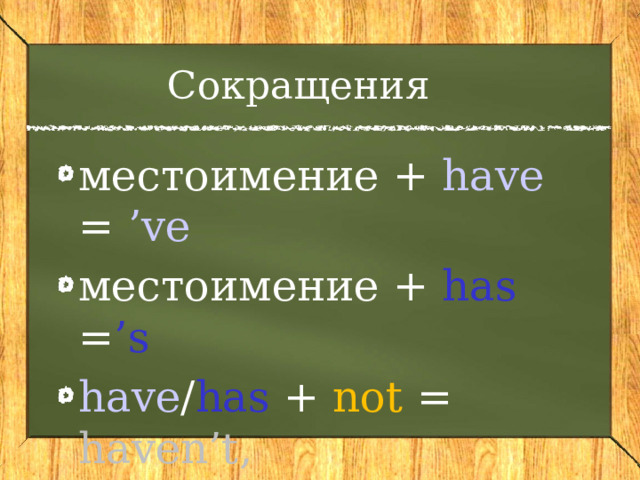 Сокращения местоимение + have = ’ve местоимение + has = ’s have / has + not  = haven’t, hasn’t 
