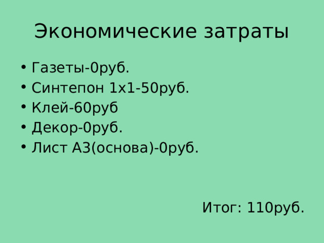 Экономические затраты Газеты-0руб. Синтепон 1х1-50руб. Клей-60руб Декор-0руб. Лист А3(основа)-0руб. Итог: 110руб. 