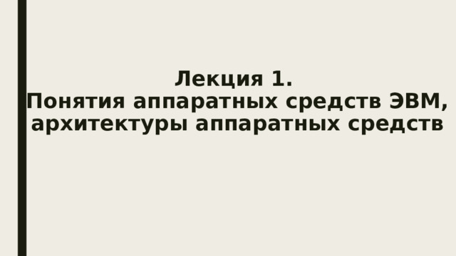Лекция 1.  Понятия аппаратных средств ЭВМ, архитектуры аппаратных средств 