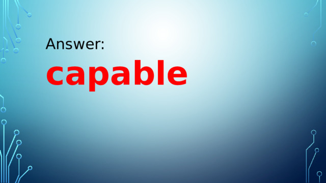Answer: capable 