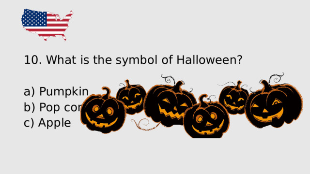 10 . What is the symbol of Halloween? a) Pumpkin b) Pop corn c) Apple 