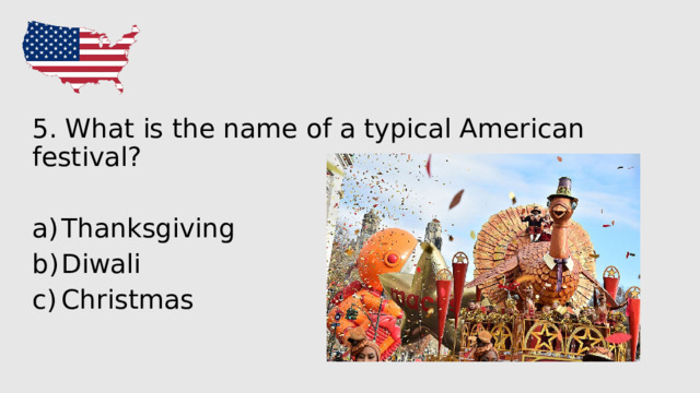 5. What is the name of a typical American festival? Thanksgiving Diwali Christmas 