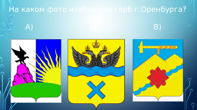 На каком фото изображен герб г.Оренбурга?  А) Б) В) 