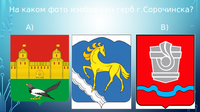 На каком фото изображен герб г.Сорочинска?  А) Б) В) 