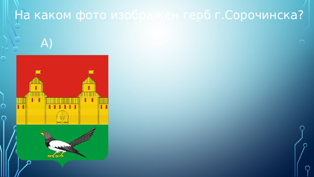 На каком фото изображен герб г.Сорочинска?  А) 