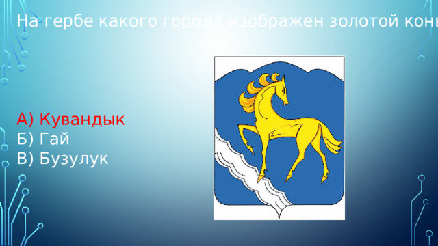 На гербе какого города изображен золотой конь?? А) Кувандык Б) Гай В) Бузулук 