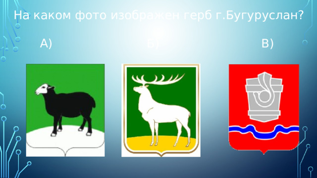 На каком фото изображен герб г.Бугуруслан?  А) Б) В) 