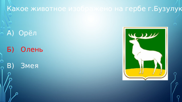 Какое животное изображено на гербе г.Бузулук? А) Орёл Б) Олень В) Змея 