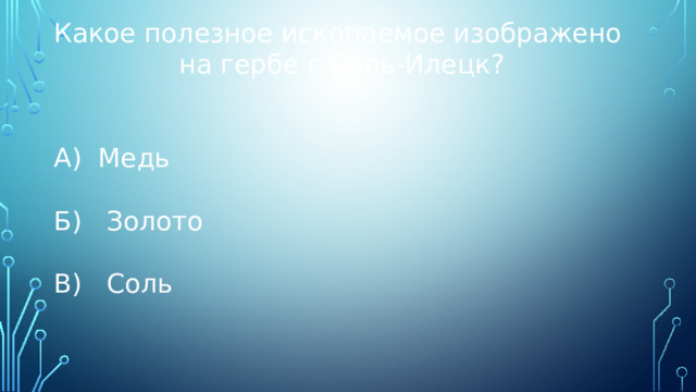 Какое полезное ископаемое изображено на гербе г.Соль-Илецк? А) Медь Б) Золото В) Соль 