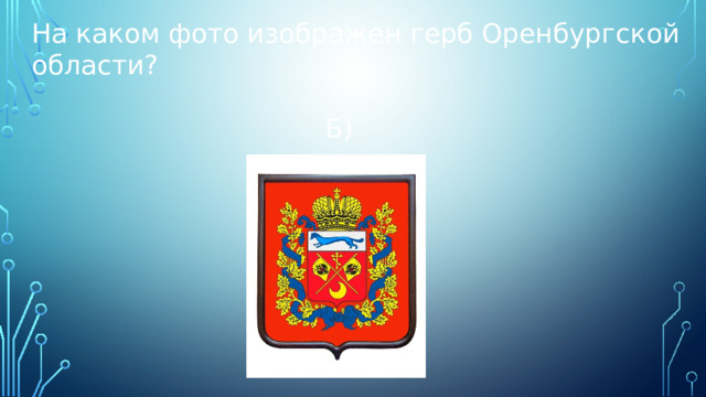 На каком фото изображен герб Оренбургской области?  Б) 