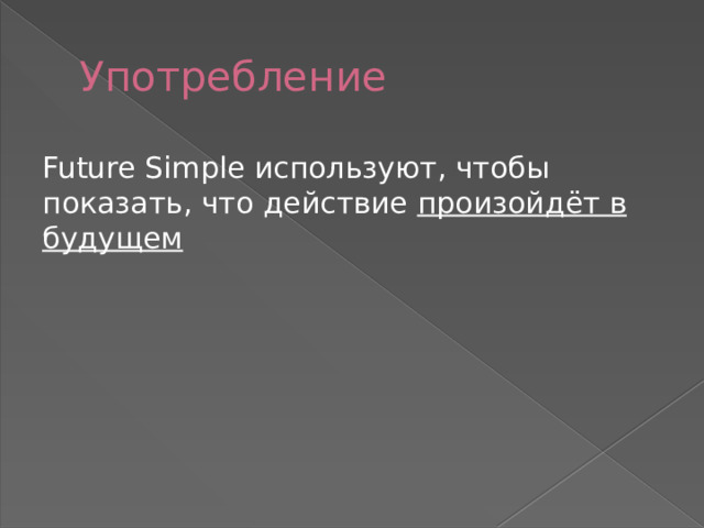 Употребление Future Simple используют, чтобы показать, что действие произойдёт в будущем 