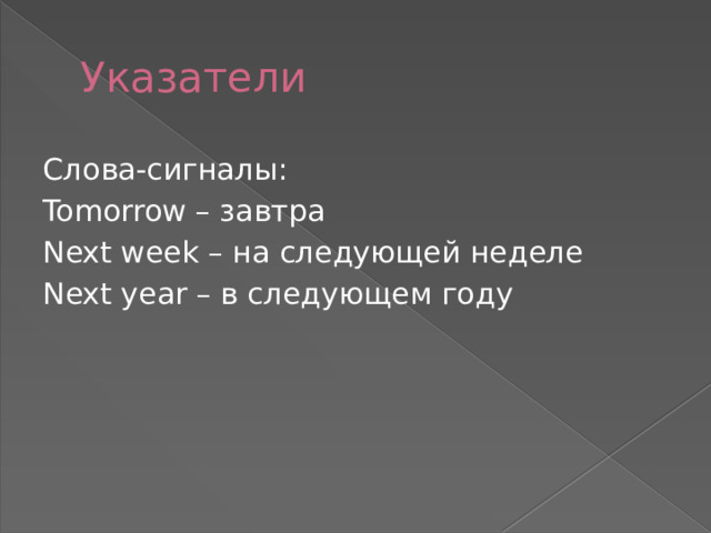 Указатели Слова-сигналы: Tomorrow – завтра Next week – на следующей неделе Next year – в следующем году 
