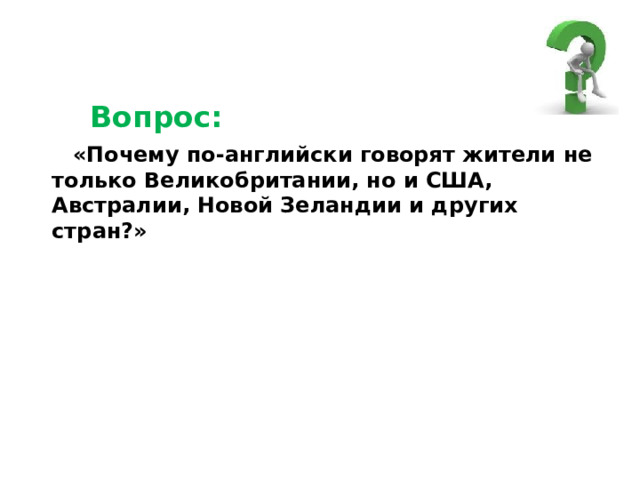 Вопрос:       «Почему по-английски говорят жители не только Великобритании, но и США, Австралии, Новой Зеландии и других стран?» 