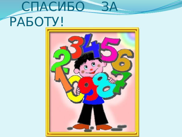  СПАСИБО ЗА РАБОТУ! 