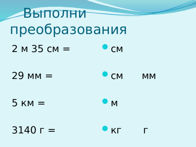  Выполни преобразования 2 м 35 см = см 29 мм = см мм 5 км = м 3140 г = кг г 