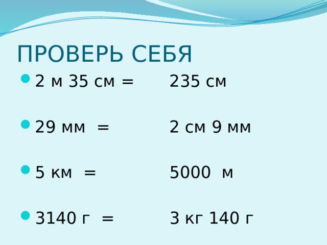 ПРОВЕРЬ СЕБЯ 2 м 35 см = 235 см 29 мм = 2 см 9 мм 5 км = 5000 м 3140 г = 3 кг 140 г 