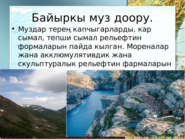 Байыркы муз доору. Муздар терең капчыгарларды, кар сымал, тепши сымал рельефтин формаларын пайда кылган. Мореналар жана акклюмулятивдик жана скульптуралык рельефтин фармаларын да пайда кылган . 