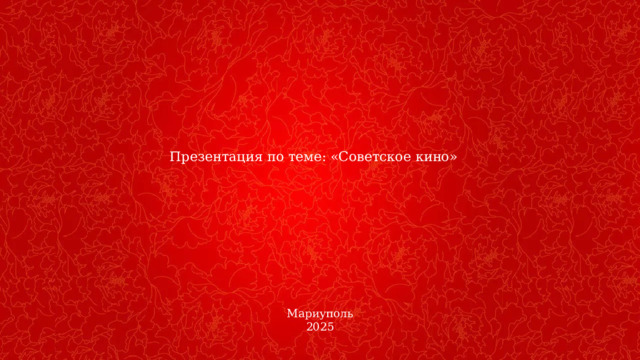 Презентация по теме: «Советское кино» Мариуполь 2025 