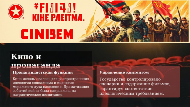 Кино и пропаганда Пропагандистская функция Управление контентом Кино использовалось для распространения идеологии социализма и поднятия морального духа населения. Драматизация событий войны была направлена на патриотическое воспитание. Государство контролировало сценарии и содержание фильмов, гарантируя соответствие идеологическим требованиям . 