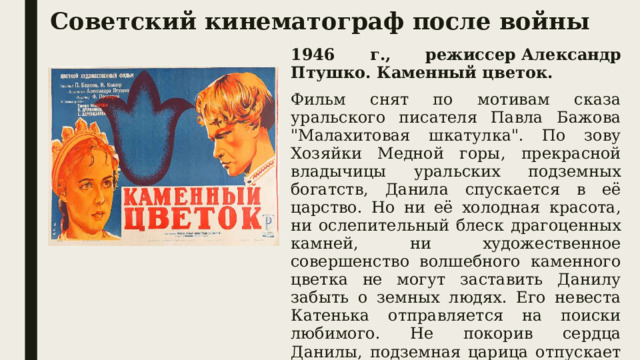 Советский кинематограф после войны 1946 г., режиссер Александр Птушко. Каменный цветок. Фильм снят по мотивам сказа уральского писателя Павла Бажова 