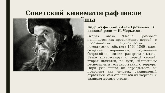 Советский кинематограф после войны Кадр из фильма «Иван Грозный». В главной роли — Н. Черкасов. Вторая часть 
