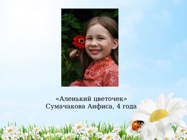 «Аленький цветочек»  Сумачакова Анфиса, 4 года 