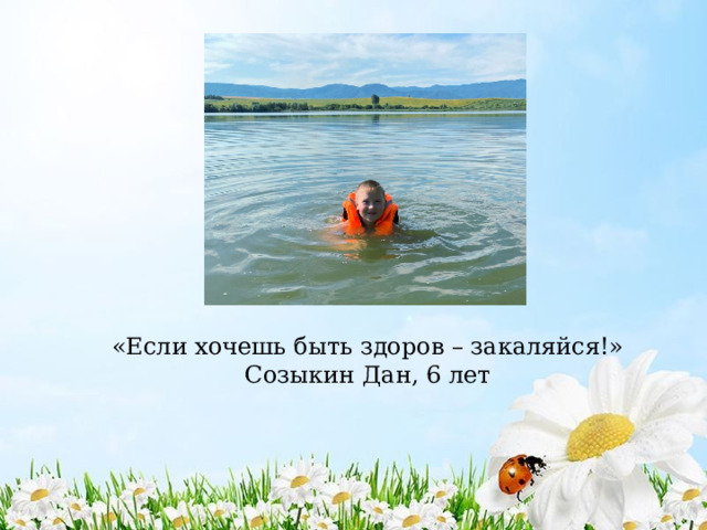 «Если хочешь быть здоров – закаляйся!»  Созыкин Дан, 6 лет 