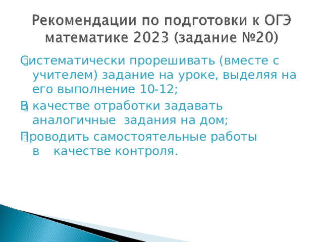🞂 ​ Систематически  прорешивать  (вместе  с  учителем)  задание  на  уроке,  выделяя  на  его выполнение  10- 12; 🞂 ​ В  качестве  отработки  задавать  аналогичные задания  на  дом; 🞂 ​ Проводить  самостоятельные  работы  в  качестве  контроля. 
