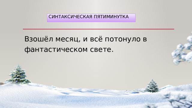 Синтаксическая пятиминутка Взошёл месяц, и всё потонуло в фантастическом свете. 