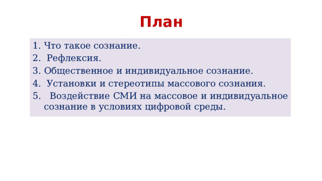 План Что такое сознание.  Рефлексия. Общественное и индивидуальное сознание.  Установки и стереотипы массового сознания.  Воздействие СМИ на массовое и индивидуальное сознание в условиях цифровой среды. 