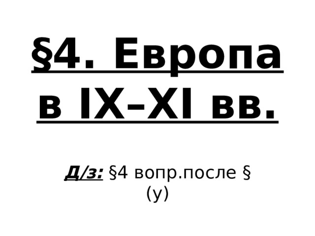 §4. Европа в IX–XI вв. Д/з: §4 вопр.после § (у) 