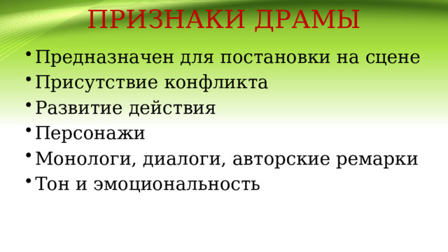ПРИЗНАКИ ДРАМЫ Предназначен для постановки на сцене Присутствие конфликта Развитие действия Персонажи Монологи, диалоги, авторские ремарки Тон и эмоциональность 