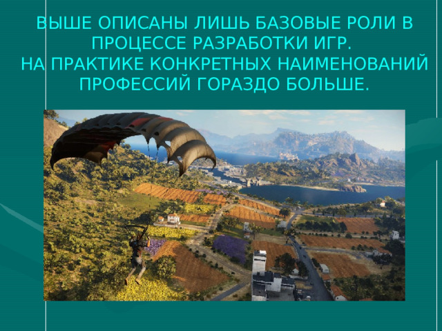 ВЫШЕ ОПИСАНЫ ЛИШЬ БАЗОВЫЕ РОЛИ В ПРОЦЕССЕ РАЗРАБОТКИ ИГР.  НА ПРАКТИКЕ КОНКРЕТНЫХ НАИМЕНОВАНИЙ ПРОФЕССИЙ ГОРАЗДО БОЛЬШЕ. 